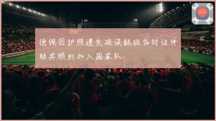 德佩因护照遗失延误航班临时证件助其顺利加入国家队