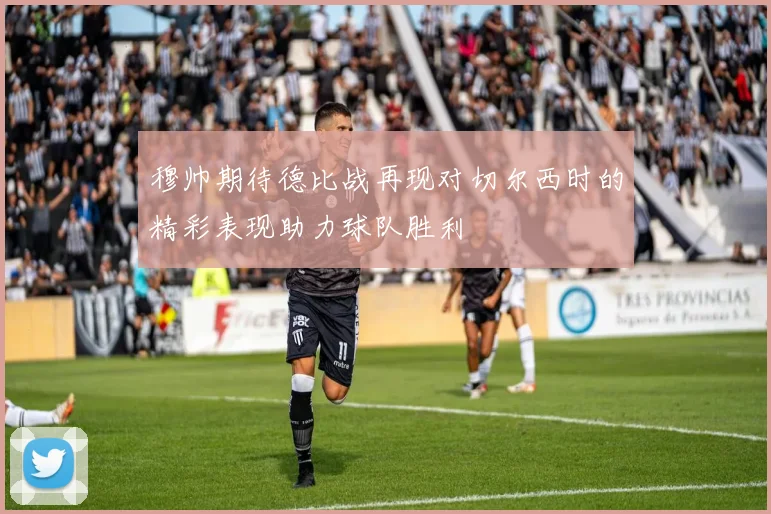 穆帅期待德比战再现对切尔西时的精彩表现助力球队胜利