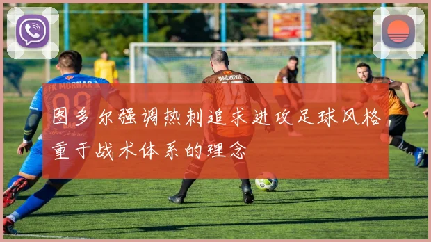 图多尔强调热刺追求进攻足球风格重于战术体系的理念