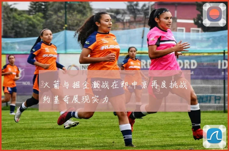 火箭与掘金激战在即申京再度挑战约基奇展现实力